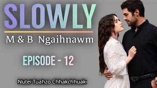 SLOWLY - 12 (M&B Ngaihnawm) // Nutei Tuahzo Chhakchhuak