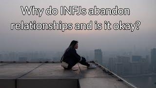 Why do INFJs abandon relationships and is it okay?