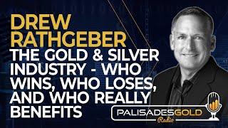 Drew Rathgeber: The Gold & Silver Industry - Who Wins, Who Loses, And Who Really Benefits