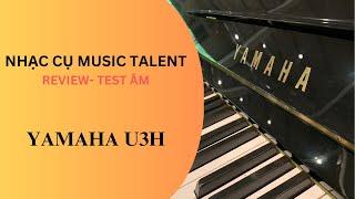 Review - Test âm thanh đàn Yamaha U3H | Nhạc cụ Music Talent | Made in Japan