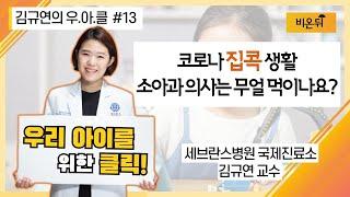 [김규연의 우리 아이를 위한 클릭 우.아.클] #13 ‘코로나 집콕 생활! 소아과 의사는 무얼 먹나요?’ (세브란스병원 국제진료소 소아과전문의 김규연 교수)