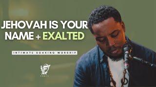 David Forlu - Jehovah Is Your Name + I Love You Lord + Exalted | Intimate Soaking Worship