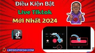 Điều Kiện Bật Live Trên Tiktok   |   Cách Mở Live Tiktok Mới Nhất 2024