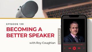 Becoming a Better Speaker with Roy Coughlan | Listeners to Leads Ep. 139