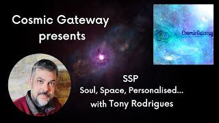 Cosmic Gateway ~ SSP = Soul, Space, Personalised with Tony Rodrigues ~ Episode #2