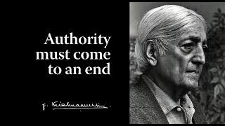 Authority must come to an end | Krishnamurti