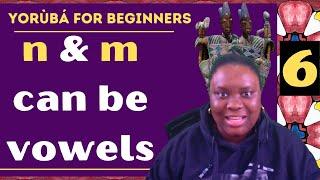 Yoruba Lessons for Beginners (Ẹ̀kọ́ Yorùbá) 6: The Consonants That Are Vowels | N and M