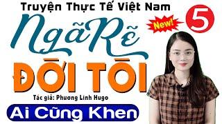 [Tập 5] NGÃ RẼ ĐỜI TÔI - Truyện thực tế việt nam đặc sắc 2023 - MC Thu Huệ kể Cả xóm thích nghe