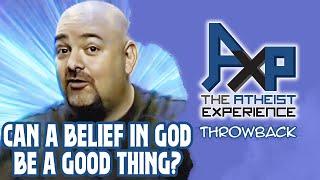 Is It Ever Good To Believe In God? | The Atheist Experience: Throwback