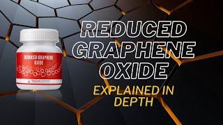 Reduced Graphene Oxide Explained in Depth