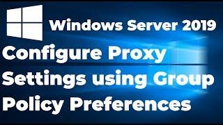 Configure Proxy Settings using Group Policy Preferences | Windows Server 2019