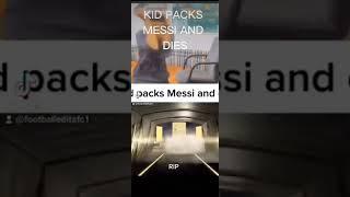 kid packs Messi and dies (rip)