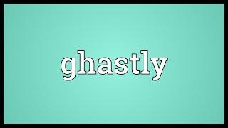 Ghastly Meaning