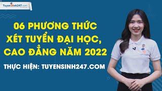 06 Phương thức xét tuyển Đại học, cao đẳng năm 2022 - Thực hiện : Tuyensinh247.com