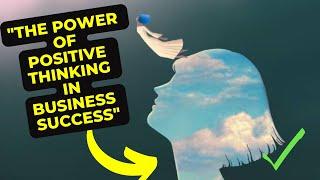 Unlocking Unlimited Potential: How the Power of Positive Thinking Drives Business Success