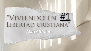 "Viviendo En Libertad Cristiana" #1 - Alan Alducin