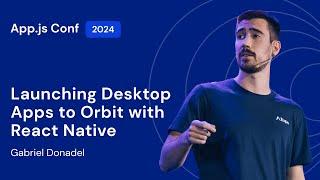 Gabriel Donadel – Launching Desktop Apps to Orbit with React Native | App.js Conf 2024