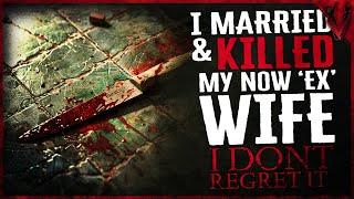 I Married & K1lled My Now Ex Wife. I Don't Regret It One Bit.