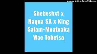 Shebeshxt x Naqua SA x King Salam Moatxaka Wae Tobetsa Original Audio