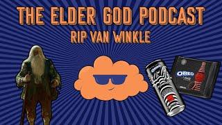 RIP VAN WINKLE | The Elder God Podcast | Ep 58