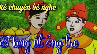 NÀNG ÚT TRONG ỐNG TRE - KỂ CHUYỆN BÉ NGHE