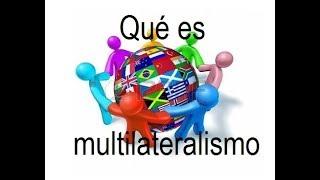 ¿ Qué es multilateralismo en geopolítica?