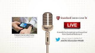 Stanford Medicine X Live! Patient-generated data: Is it the future of healthcare?