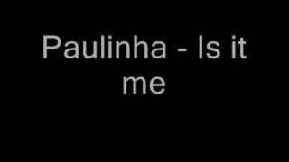 Paulinha - Is it me