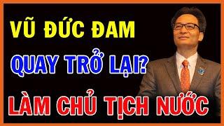 Tin chính thức :Ông Vũ Đức Đam quay trở lại chính trường để tiếp quản vị trí tân chủ tịch nước?