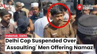 Delhi Police Sub-Inspector Suspended For Allegedly Assaulting Men During Namaz In Inderlok