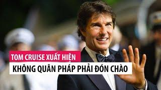 Tom Cruise xuất hiện tại LHP Cannes 2022, không quân Pháp cũng phải đón chào