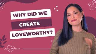 Did you ever wonder why we created LoveWorthy?