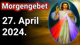 Morgengebet .27. April 2024.morgengebet katholisch. morgengebet christlich .morgengebet jesus.