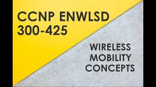 Wireless Mobility Concepts - Cisco CCNP ENWLSD 300-425