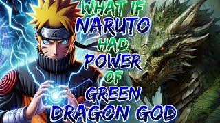 What if Naruto had Power of Green Dragon God!?