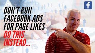 Why Facebook Ads Page Like Campaigns Are A Bad Idea - Do This Instead...
