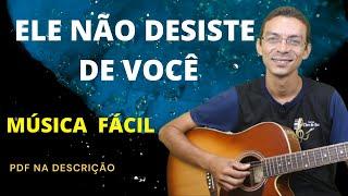 ELE NÃO DESISTE DE VOCÊ | Cifra Simplificada| Acordes fáceis no violão