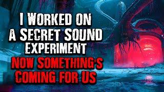 I Worked on a Top Secret Sound Experiment, Now Something's Coming for Us | Sci-fi Creepypasta