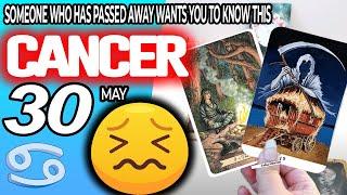 Cancer  SOMEONE WHO HAS PASSED AWAY WANTS YOU TO KNOW THIS ️ horoscope for today MAY  30 2024 