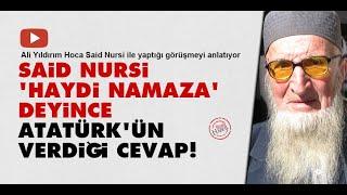 Said Nursi, 'haydi namaza' deyince Atatürk'ün verdiği cevap!