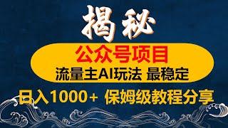 流量主AI玩法，目前最稳定的公众号项目，保姆级教程分享，日入1000+