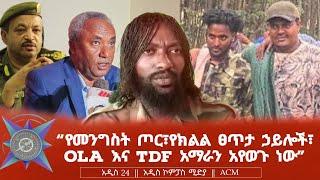 "የመንግስት ጦር፣ የክልል ፀጥታ ኃይሎች ፣ OLA እና TDF አማራን አየወጉ ነው"