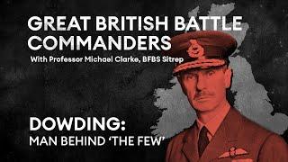 Dowding: Man behind 'The Few' | Great British Battle Commanders