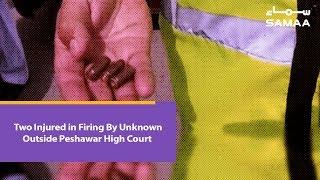 Two Injured in Firing By Unknown Outside Peshawar High Court | SAMAA TV