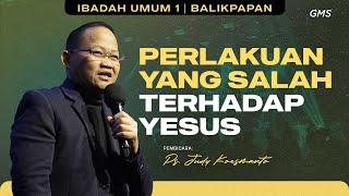 GMS BALIKPAPAN | UMUM 1 | PERLAKUAN YANG SALAH TERHADAP YESUS - PS. JUDY KOESMANTO