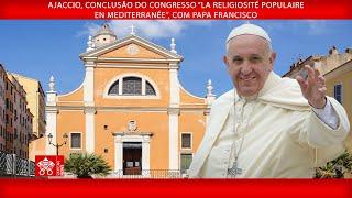 Ajaccio, Congresso “Religiosité populaire en Mediterranée”, 15 de dezembro de 2024 - Papa Francisco