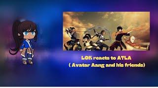 LOK reacts to ATLA ( Avatar Aang and his friends)