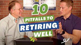 10 PITFALLS TO RETIRING WELL - Don't Make These Mistakes