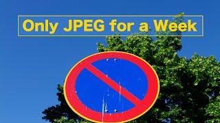 Only JPEG for a week —Four tips for JPEG