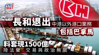 長和退出中港以外港口業務 包括巴拿馬 料套現1500億 股價曾飆25%｜星島頭條新聞｜港聞｜長和｜長江和記實業｜李嘉誠｜和記港口｜股價｜巴拿馬｜沽售